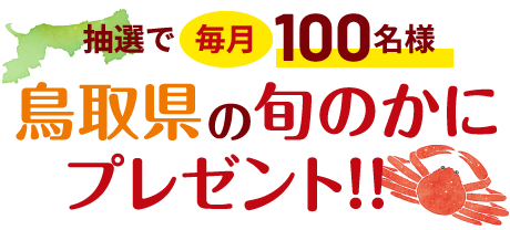 抽選で毎月100名様 鳥取県の旬のかにプレゼント！！